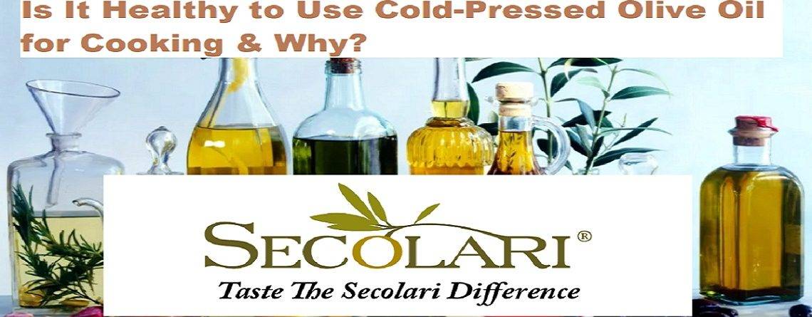 Is It Healthy to Use Cold-Pressed Olive Oil for Cooking & Why?